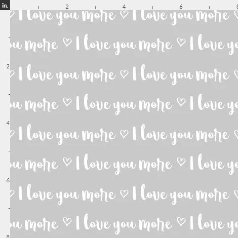 I Love you More Words on Gray - 100% Cotton - Sold by the 1/2 yard increment